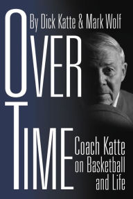 Title: Over Time: Coach Katte on Basketball and Life, Author: Dick Katte