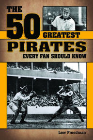 Title: The 50 Greatest Pirates Every Fan Should Know, Author: Lew Freedman