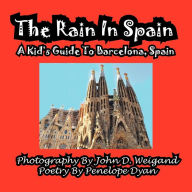 Title: The Rain In Spain---A Kid's Guide To Barcelona, Spain, Author: John D. Weigand