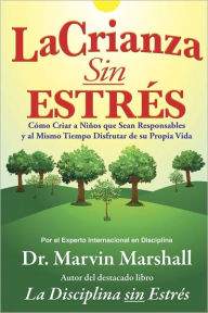 Title: La Crianza Sin Estrés: Cómo Criar a Niños que Sean Responsables y al Mismo Tiempo Disfrutar de su Propia Vida, Author: Marvin Marshall