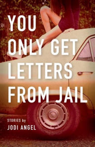 Title: You Only Get Letters from Jail, Author: Jodi Angel