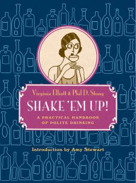 Title: Shake 'Em Up!: A Practical Handbook of Polite Drinking, Author: Virginia Elliott