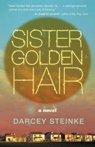 Title: Sister Golden Hair: A Novel, Author: Darcey Steinke