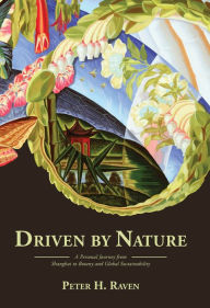 Ebook free download for mobile Driven by Nature: A Personal Journey from Shanghai to Botany and Global Sustainability by Peter H. Raven, Eric Engles, Edward O. Wilson, Peter Raven