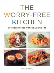 Title: The Worry-Free Kitchen: Everyday Dishes without Oil and Fat, Author: Kumiko Ibaraki