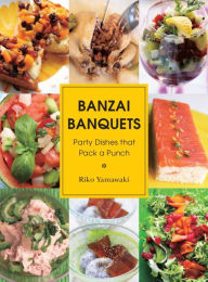 Title: Banzai Banquets: Party Dishes that Pack a Punch, Author: Riko Yamawaki