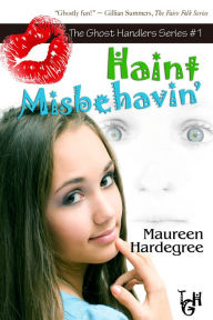 Title: Haint Misbehavin' (The Ghost Handler Series #1), Author: Maureen Hardegree