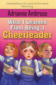 Title: What I Learned From Being a Cheerleader, Author: Adrianne Ambrose