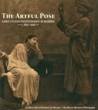 Title: The Artful Pose: Early Studio Photography in Mumbai - 1855-1940, Author: Partha Mitter