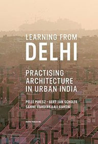 Title: Learning from Delhi: Practising Architecture in Urban India, Author: Age of Chance