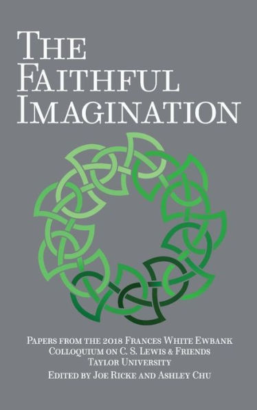 The Faithful Imagination: Papers from the 2018 Frances White Ewbank Colloquium on C.S. Lewis & Friends