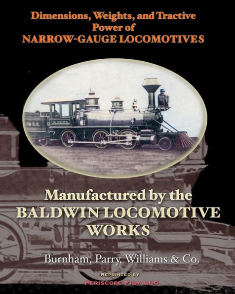 Dimensions, Weights, and Tractive Power of Narrow-Gauge Locomotives: Manufactured by the Baldwin Locomotive Works