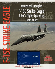 Title: McDonnell Douglas F-15E Strike Eagle Pilot's Flight Operating Instructions, Author: United States Air Force