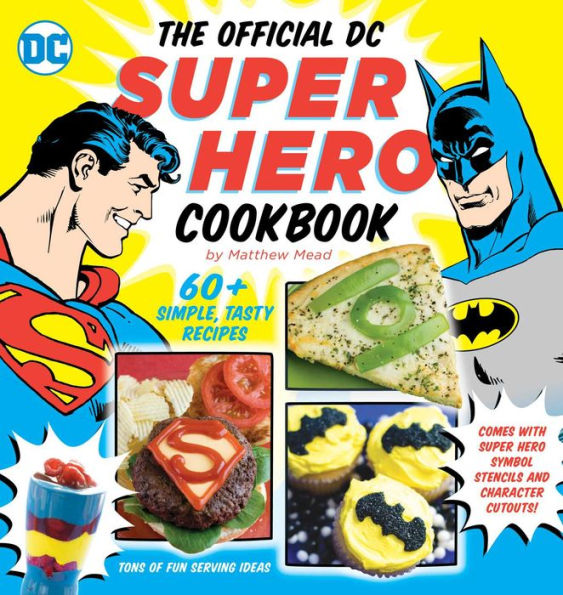 The Official DC Super Hero Cookbook: 50+ Simple, Healthy, Tasty Recipes for Growing Super Heroes