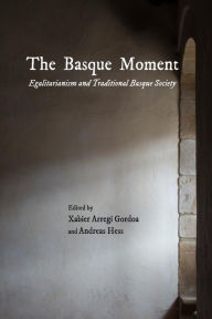 Title: The Basque Moment: Egalitarianism and Traditional Basque Society, Author: Xabier Arregi Gordoa