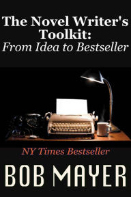 Title: The Novel Writer's Toolkit: From Idea to Best-Seller, Author: Bob Mayer