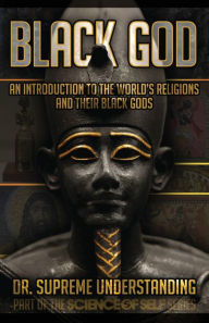 Title: Black God: An Introduction to the World's Religions and Their Black Gods, Author: Supreme Understanding