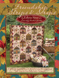 Title: Friendship Strips & Scraps: 18 Beautiful Quilting Projects, Strips & Scraps Exchange Ideas, Easy, Step-by-Step Strip Panels Technique, Author: Edyta Sitar