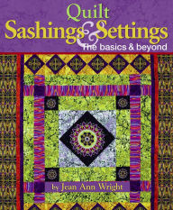 Title: Quilt Sashings & Settings: The basics & beyond, Author: Jean Ann Wright