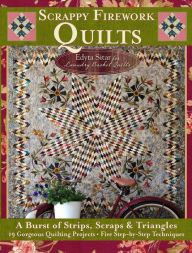 Title: Scrappy Firework Quilts: A Burst of Strips, Scraps & Triangles 19 Gorgeous Quilting Projects * Five Step-by-Step Techniques, Author: Edyta Sitar