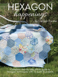 Title: HEXAGON Happenings: Complete step-by-step photo guide to hexagon techniques with 15 quilts & projects, Author: Carolyn Forster