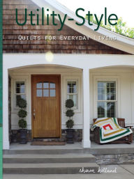 Title: Utility-Style Quilts for Everyday Living, Author: Sharon Holland