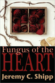 Title: Fungus Of The Heart, Author: Jeremy C. Shipp