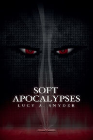 Title: Soft Apocalypses, Author: Lucy A Snyder