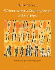 Title: Wheel With a Single Spoke: and Other Poems, Author: Nichita Stanescu