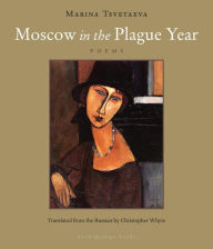 Title: Moscow in the Plague Year: Poems, Author: Marina Tsvetaeva