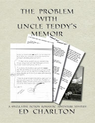 Title: The Problem with Uncle Teddy's Memoir: A Speculative Fiction Romantic Adventure Mystery, Author: Ed Charlton