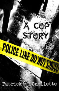 Title: A Cop Story, Author: Patrick J. Ouellette