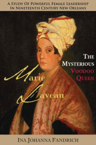 Title: Marie Laveau, the Mysterious Voudou Queen: A Study of Powerful Female Leadership in Nineteenth-Century New Orleans, Author: Ina Johanna Fandrich