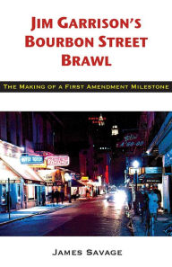 Title: Jim Garrison's Bourbon Street Brawl: The Making of a First Amendment Milestone, Author: James Savage