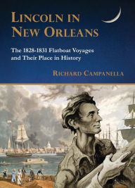 Title: Lincoln in New Orleans: The 1828-1831 Flatboat Voyages and Their Place in History, Author: Richard Campanella