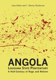 Title: Angola Louisiana State Penitentiary: A Half-Century of Rage and Reform, Author: Anne Butler