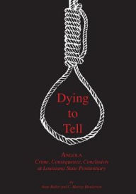 Title: Dying to Tell: Angola Crime, Consequence, and Conclusion at Louisiana State Penitentiary, Author: Anne Butler