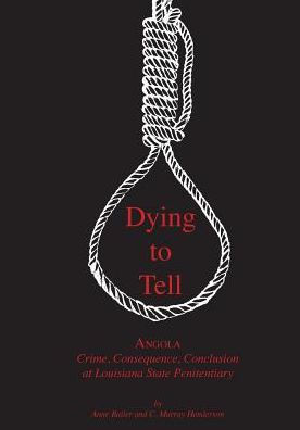 Dying to Tell: Angola Crime, Consequence, and Conclusion at Louisiana State Penitentiary