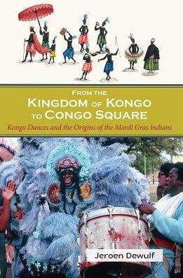 From the Kingdom of Kongo to Congo Square : Dances and Origins Mardi Gras Indians