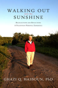 Title: Walking Out into the Sunshine: Recollections and Reflections: A Palestinian Personal Experience, Author: Ghazi Hassoun