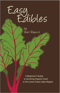 Title: Easy Edibles: A Beginner's Guide to Growing Organic Food in the Lower Great Lakes Region, Author: Sheri Repucci