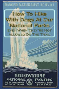 Title: How To Hike With Dogs At Our National Parks - Even When They're Not Allowed On The Trail, Author: Doug Gelbert
