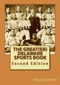 Title: The Great(er) Delaware Sports Book: Second Edition, Author: Doug Gelbert