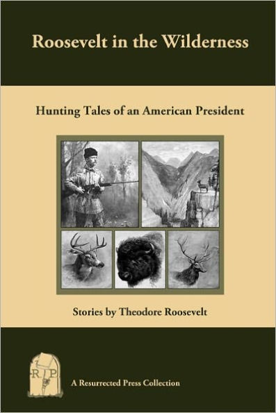 Roosevelt the Wilderness: Hunting Tales of an American President