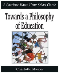Title: Towards a Philosophy of Education: Charlotte Mason Homeschooling Series, Vol. 6, Author: Charlotte Mason