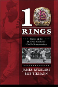 Title: 10 Rings: Stories of the St. Louis Cardinals World Championships, Author: James Rygelski