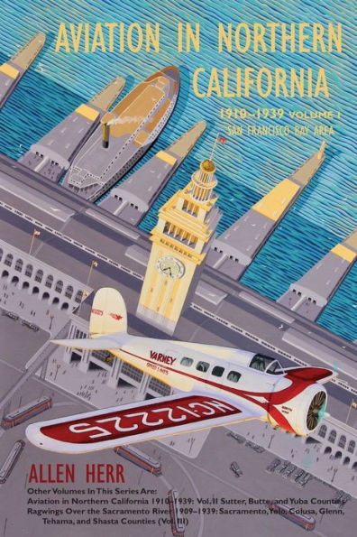 Aviation in Northern California 1910-1939: Vol. I, San Francisco Bay Area