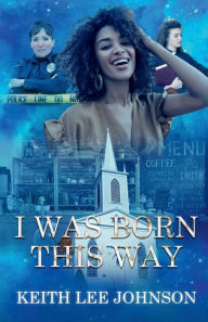 Title: I WAS BORN THIS WAY, Author: Keith Lee Johnson