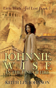 Title: Little Black Girl Lost Book 7: Johnnie Wise in the Line of Fire:, Author: Keith Lee Johnson