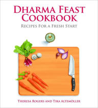 Title: Dharma Feast Cookbook: Recipes for a Fresh Start, Author: Theresa Rogers